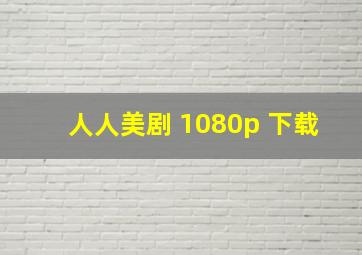 人人美剧 1080p 下载